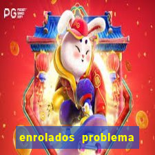 enrolados problema em dobro click jogos